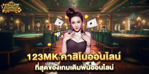 123mk-คาสิโนออนไลน์-ที่สุดของเกมเดิมพันออนไลน์