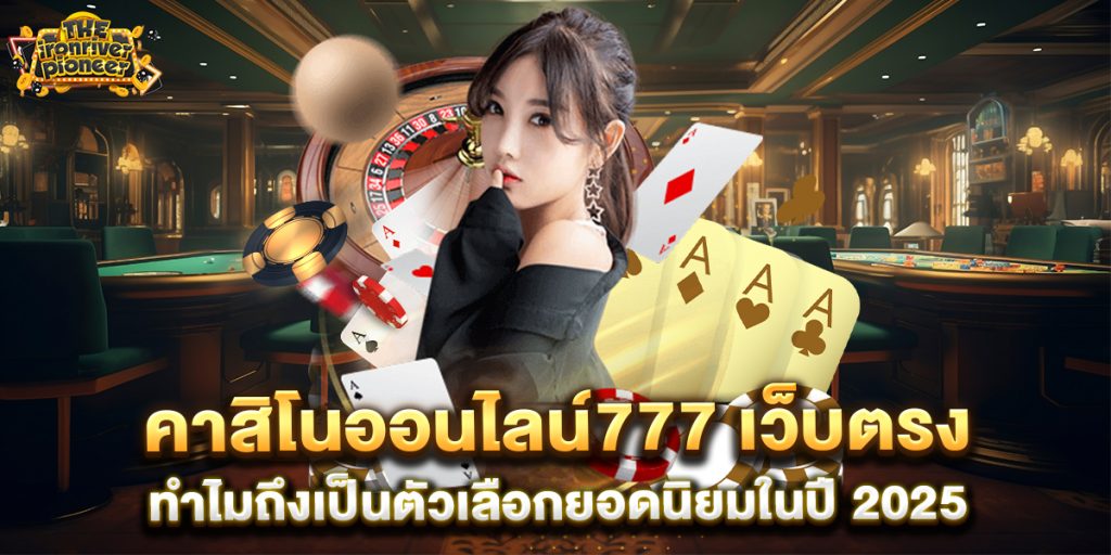 คาสิโนออนไลน์777-เว็บตรง-ทำไมถึงเป็นตัวเลือกยอดนิยมในปี-2025