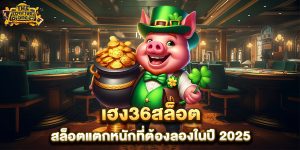 เฮง36สล็อต-สล็อตแตกหนักที่ต้องลองในปี-2025