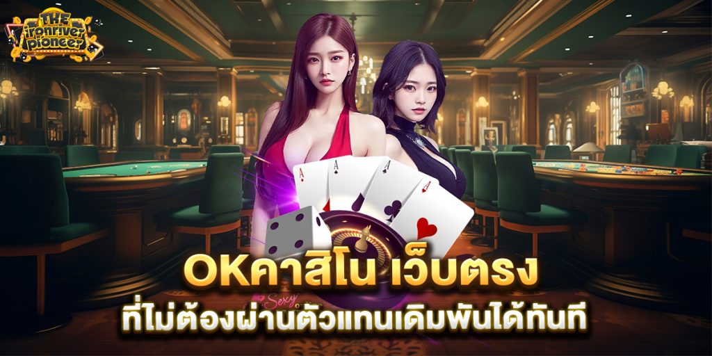 okคาสิโน-เว็บตรงที่ไม่ต้องผ่านตัวแทนเดิมพันได้ทันที