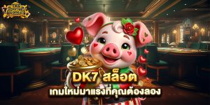 dk7-สล็อต-เกมใหม่มาแรงที่คุณต้องลอง